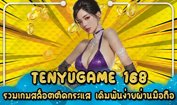 TENYUGAME 168 รวมเกมสล็อตติดกระแส เดิมพันง่ายผ่านมือถือ TENYUGAME 168